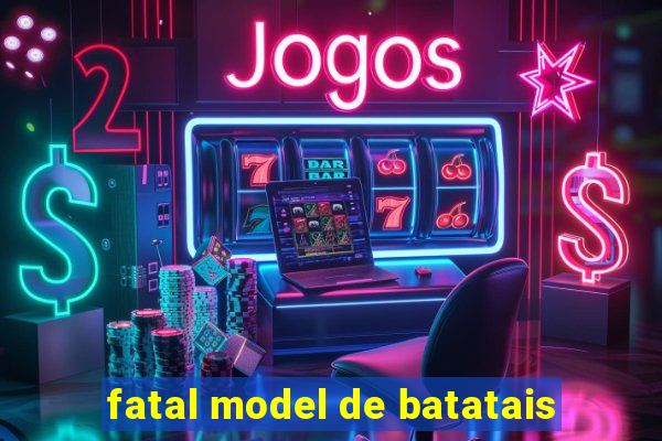 fatal model de batatais